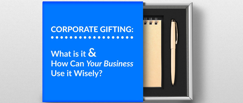 Corporate Gifting: What Is It And How Can Your Business Use It Wisely?